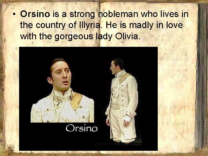  • Orsino is a strong nobleman who lives in the country of Illyria.