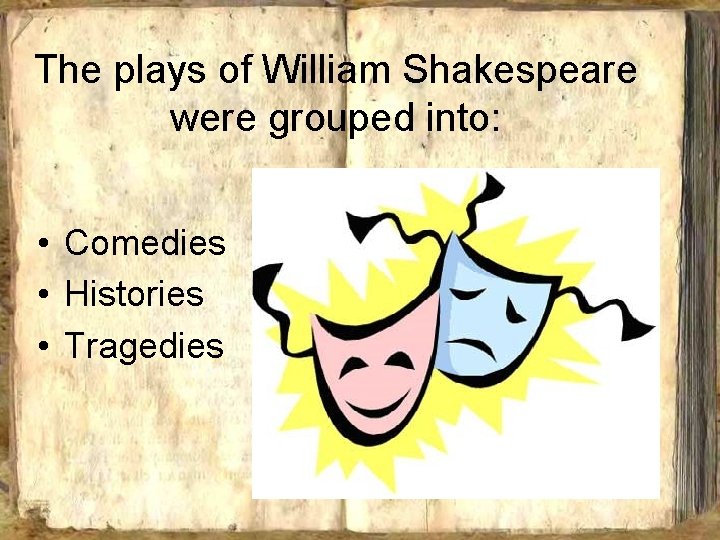 The plays of William Shakespeare were grouped into: • Comedies • Histories • Tragedies