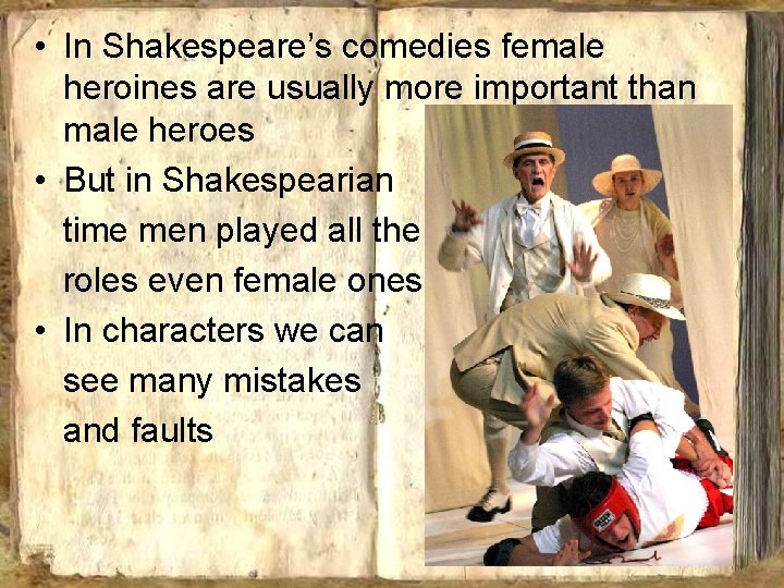  • In Shakespeare’s comedies female heroines are usually more important than male heroes