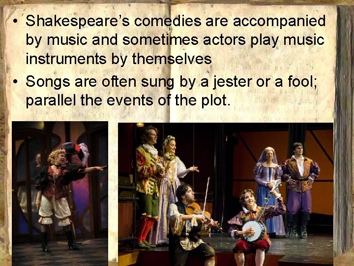  • Shakespeare’s comedies are accompanied by music and sometimes actors play music instruments