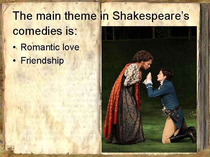 The main theme in Shakespeare’s comedies is: • Romantic love • Friendship 