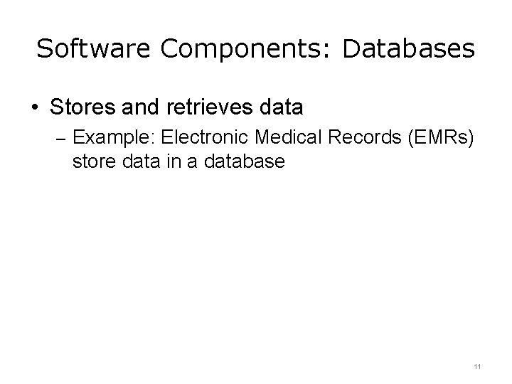 Software Components: Databases • Stores and retrieves data – Example: Electronic Medical Records (EMRs)