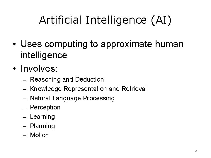 Artificial Intelligence (AI) • Uses computing to approximate human intelligence • Involves: – Reasoning