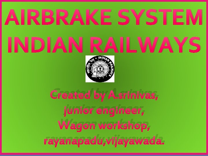 AIRBRAKE SYSTEM INDIAN RAILWAYS Created by A srinivas