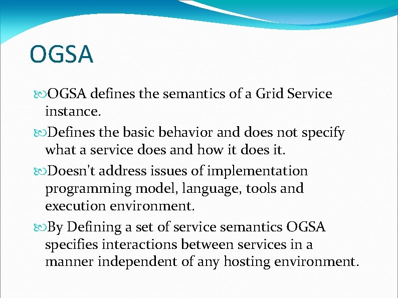 OGSA defines the semantics of a Grid Service instance. Defines the basic behavior and