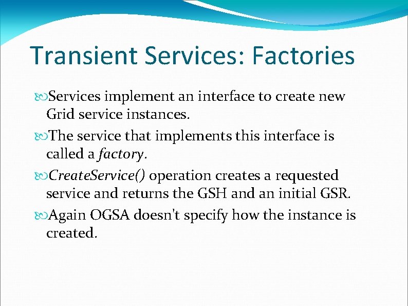 Transient Services: Factories Services implement an interface to create new Grid service instances. The