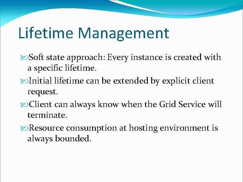 Lifetime Management Soft state approach: Every instance is created with a specific lifetime. Initial