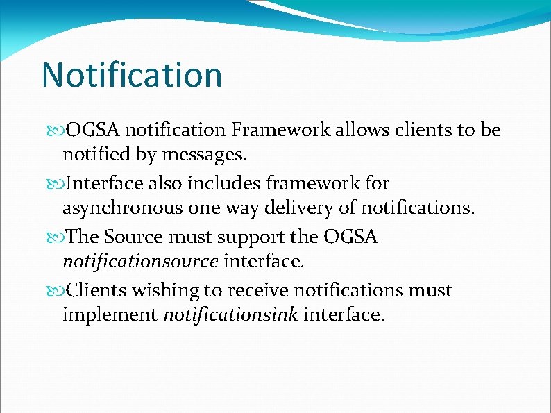 Notification OGSA notification Framework allows clients to be notified by messages. Interface also includes