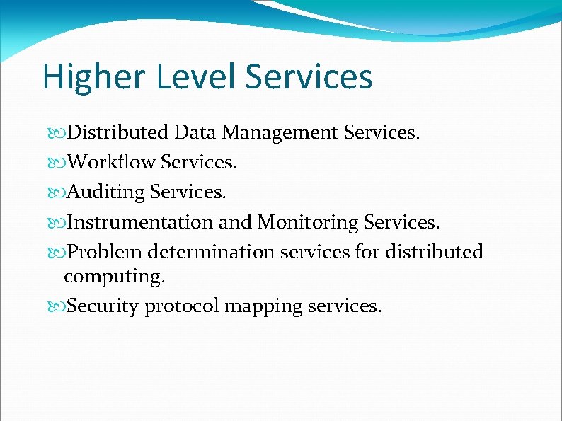 Higher Level Services Distributed Data Management Services. Workflow Services. Auditing Services. Instrumentation and Monitoring