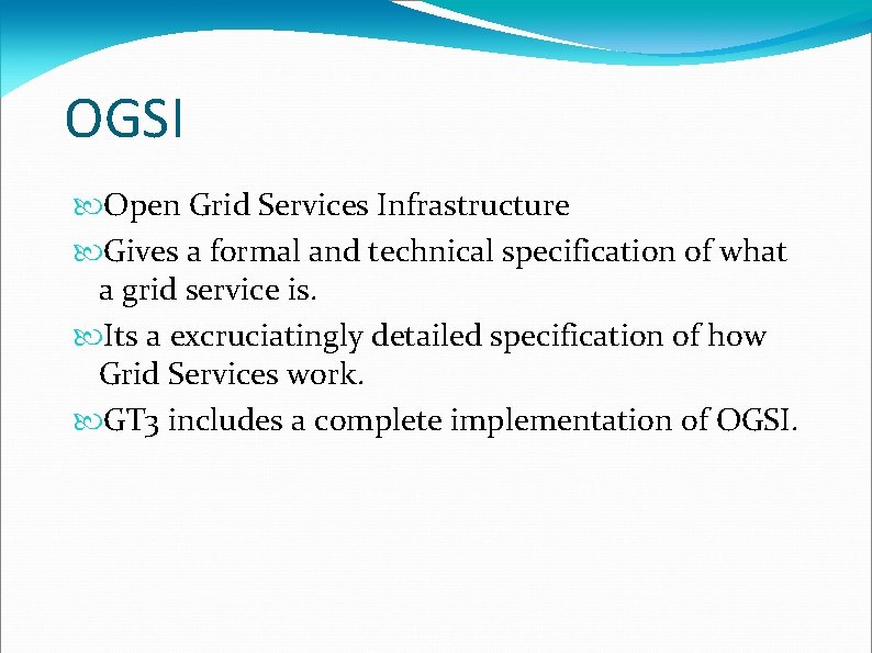 OGSI Open Grid Services Infrastructure Gives a formal and technical specification of what a