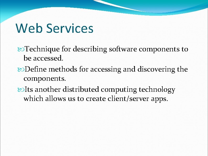 Web Services Technique for describing software components to be accessed. Define methods for accessing