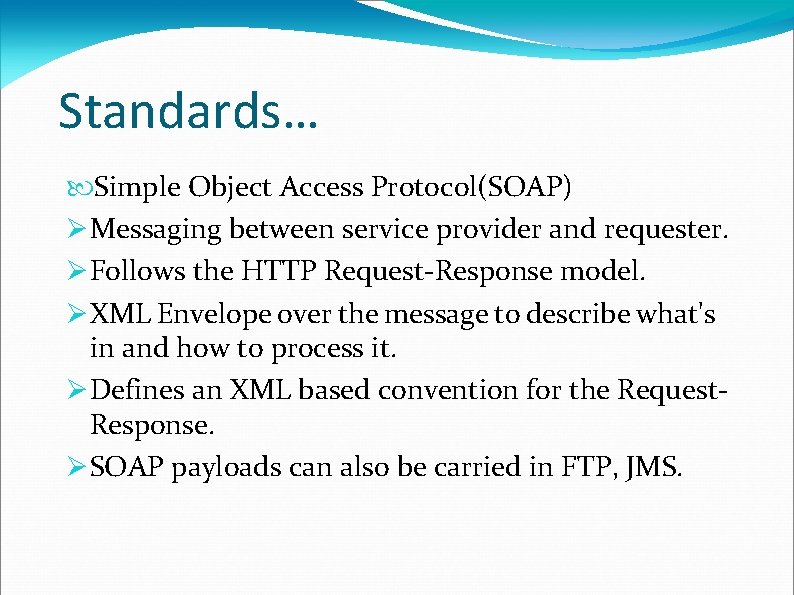 Standards… Simple Object Access Protocol(SOAP) Messaging between service provider and requester. Follows the HTTP