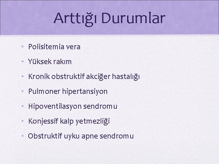 Arttığı Durumlar • Polisitemia vera • Yüksek rakım • Kronik obstruktif akciğer hastalığı •