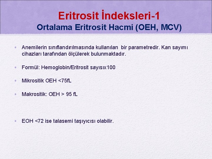 Eritrosit İndeksleri-1 Ortalama Eritrosit Hacmi (OEH, MCV) • Anemilerin sınıflandırılmasında kullanılan bir parametredir. Kan