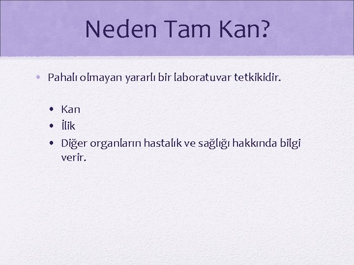 Neden Tam Kan? • Pahalı olmayan yararlı bir laboratuvar tetkikidir. • Kan • İlik