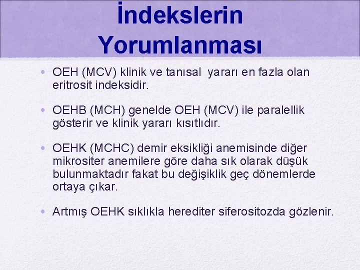 İndekslerin Yorumlanması • OEH (MCV) klinik ve tanısal yararı en fazla olan eritrosit indeksidir.