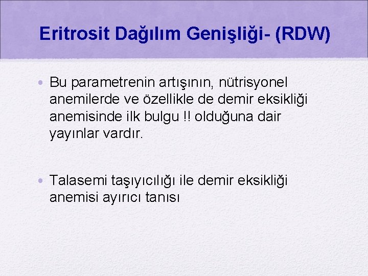 Eritrosit Dağılım Genişliği- (RDW) • Bu parametrenin artışının, nütrisyonel anemilerde ve özellikle de demir