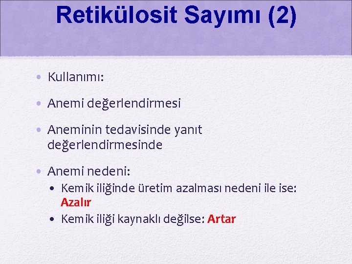 Retikülosit Sayımı (2) • Kullanımı: • Anemi değerlendirmesi • Aneminin tedavisinde yanıt değerlendirmesinde •