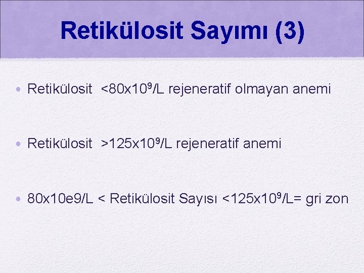 Retikülosit Sayımı (3) • Retikülosit <80 x 109/L rejeneratif olmayan anemi • Retikülosit >125