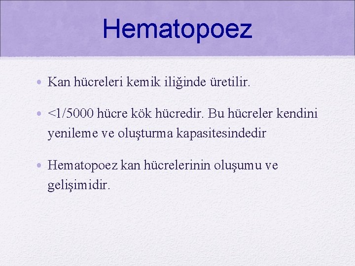Hematopoez • Kan hücreleri kemik iliğinde üretilir. • <1/5000 hücre kök hücredir. Bu hücreler