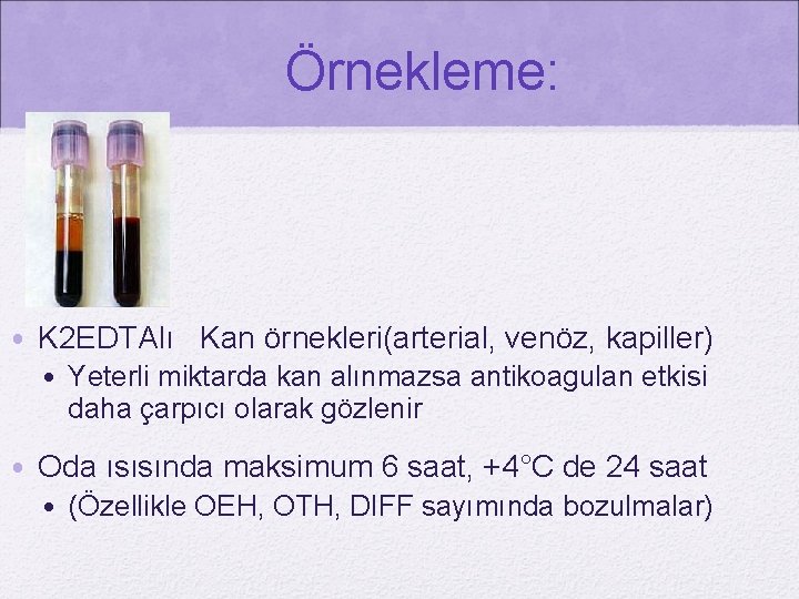 Örnekleme: • K 2 EDTAlı Kan örnekleri(arterial, venöz, kapiller) • Yeterli miktarda kan alınmazsa