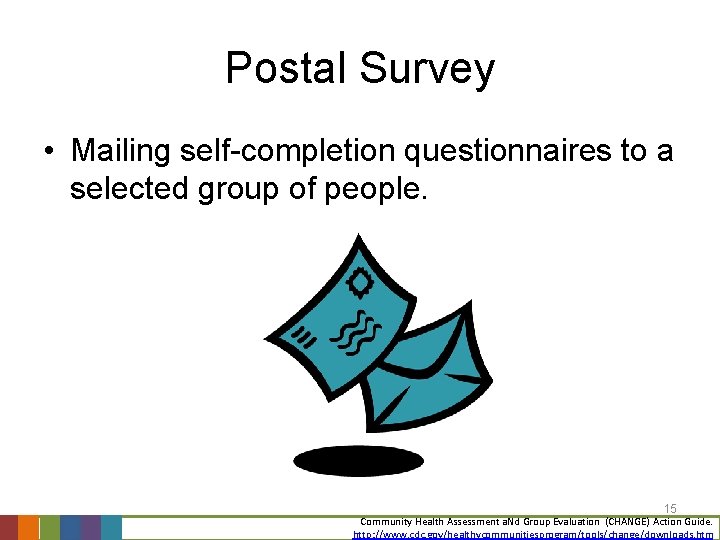 Postal Survey • Mailing self-completion questionnaires to a selected group of people. 15 Community