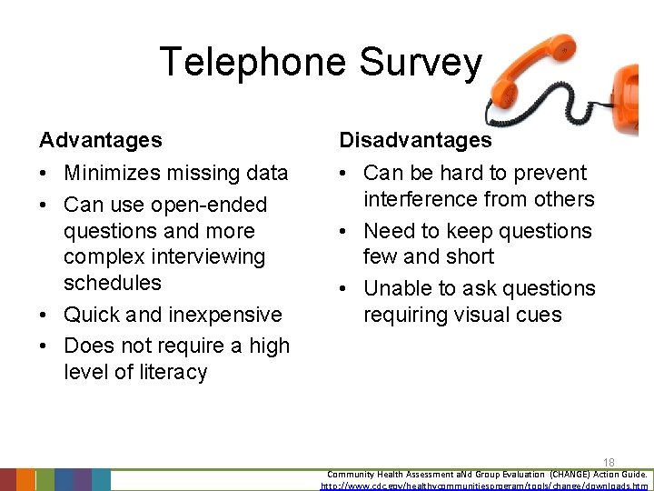 Telephone Survey Advantages Disadvantages • Minimizes missing data • Can use open-ended questions and
