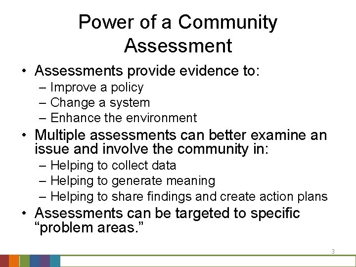 Power of a Community Assessment • Assessments provide evidence to: – Improve a policy