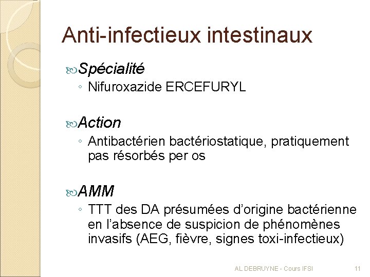 Anti-infectieux intestinaux Spécialité ◦ Nifuroxazide ERCEFURYL Action ◦ Antibactérien bactériostatique, pratiquement pas résorbés per