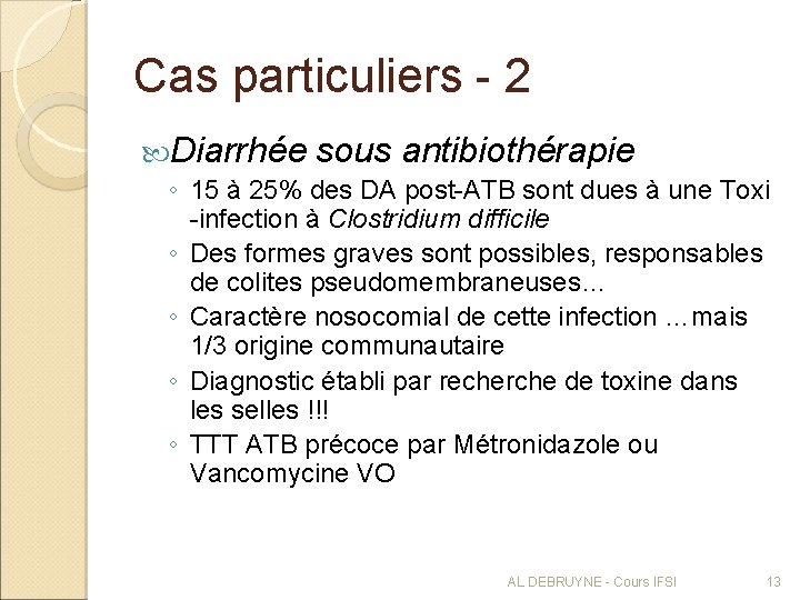 Cas particuliers - 2 Diarrhée sous antibiothérapie ◦ 15 à 25% des DA post-ATB