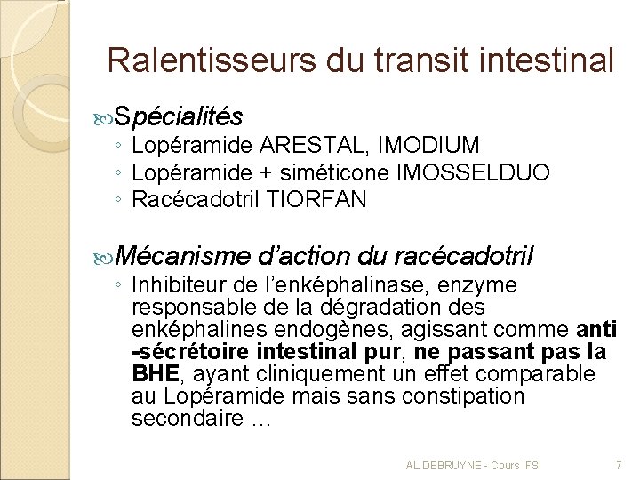 Ralentisseurs du transit intestinal Spécialités ◦ Lopéramide ARESTAL, IMODIUM ◦ Lopéramide + siméticone IMOSSELDUO