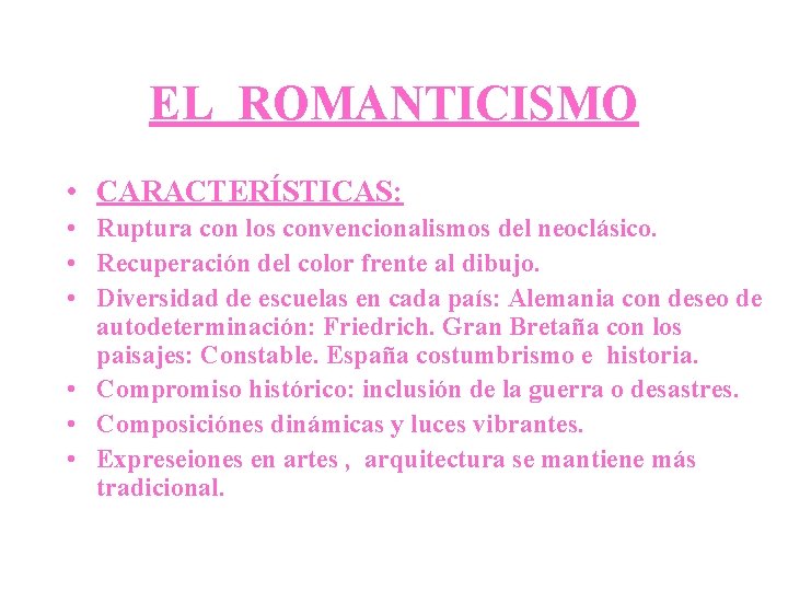 EL ROMANTICISMO • CARACTERÍSTICAS: • Ruptura con los convencionalismos del neoclásico. • Recuperación del