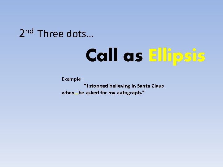 2 nd Three dots… Call as Ellipsis Example : "I stopped believing in Santa