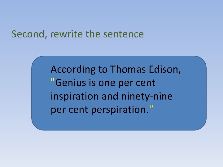 Second, rewrite the sentence According to Thomas Edison, "Genius is one per cent inspiration