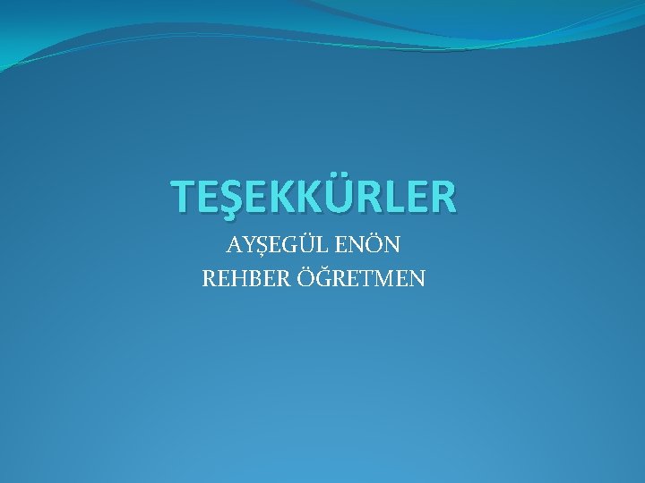 TEŞEKKÜRLER AYŞEGÜL ENÖN REHBER ÖĞRETMEN 