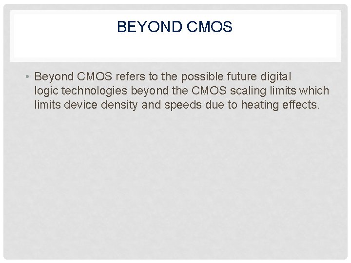 BEYOND CMOS • Beyond CMOS refers to the possible future digital logic technologies beyond