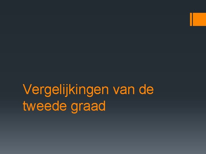Vergelijkingen van de tweede graad Vergelijkingen van de tweede graad