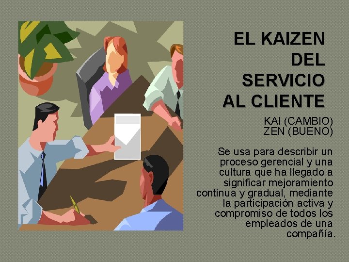 EL KAIZEN DEL SERVICIO AL CLIENTE KAI (CAMBIO) ZEN (BUENO) Se usa para describir