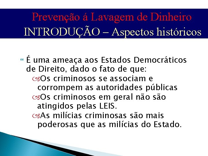 Prevenção á Lavagem de Dinheiro INTRODUÇÃO – Aspectos históricos É uma ameaça aos Estados