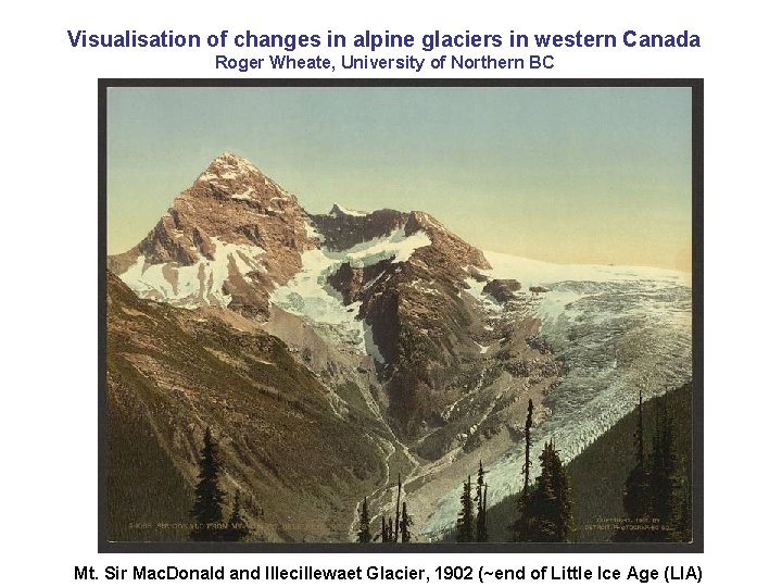 Visualisation of changes in alpine glaciers in western Canada Roger Wheate, University of Northern