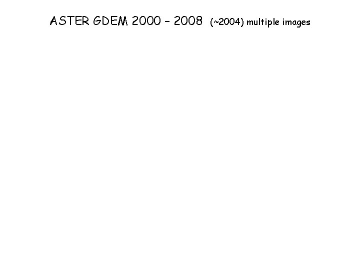 ASTER GDEM 2000 – 2008 (~2004) multiple images 