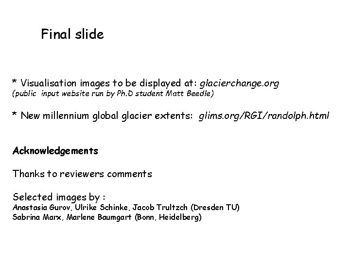 Final slide * Visualisation images to be displayed at: glacierchange. org (public input website