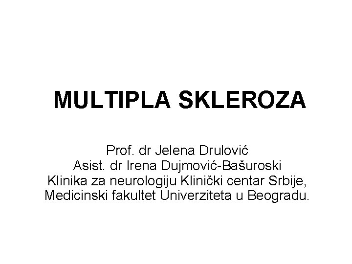 MULTIPLA SKLEROZA Prof. dr Jelena Drulović Asist. dr Irena Dujmović-Bašuroski Klinika za neurologiju Klinički