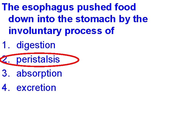 The esophagus pushed food down into the stomach by the involuntary process of 1.