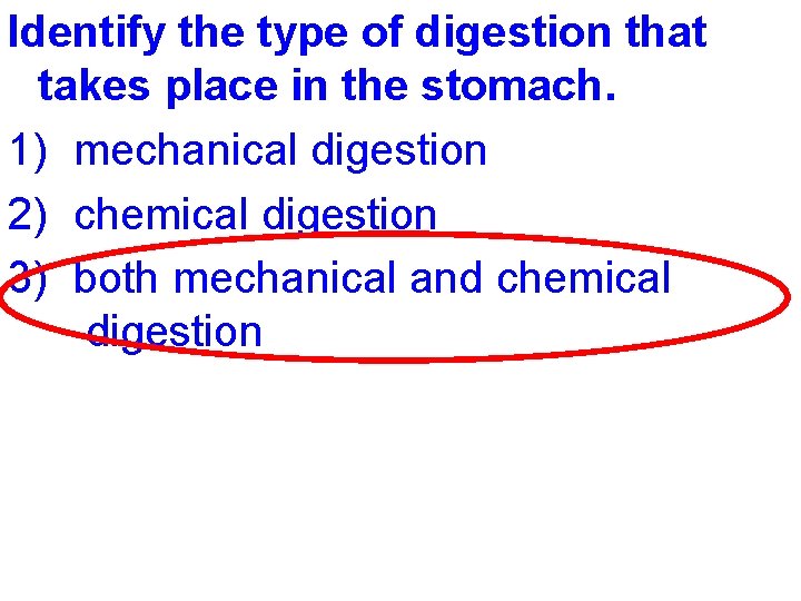 Identify the type of digestion that takes place in the stomach. 1) mechanical digestion