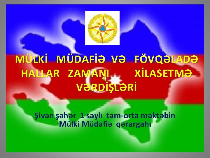 MÜLKİ MÜDAFİƏ VƏ FÖVQƏLADƏ HALLAR ZAMANI XİLASETMƏ VƏRDİŞLƏRİ Şivan şəhər 1 saylı tam-orta məktəbin