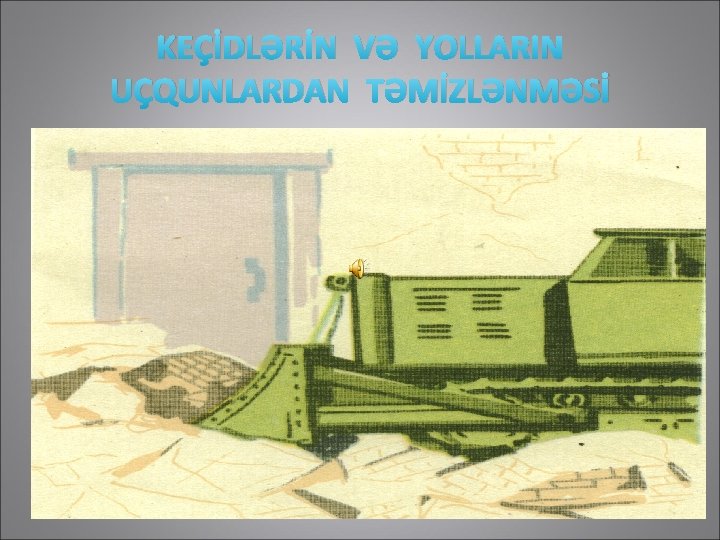 KEÇİDLƏRİN VƏ YOLLARIN UÇQUNLARDAN TƏMİZLƏNMƏSİ • 