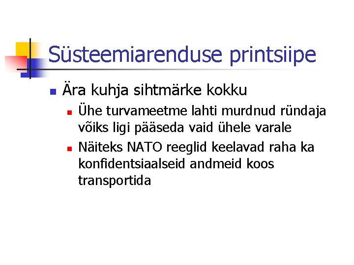 Süsteemiarenduse printsiipe n Ära kuhja sihtmärke kokku n n Ühe turvameetme lahti murdnud ründaja