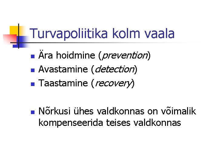 Turvapoliitika kolm vaala n n Ära hoidmine (prevention) Avastamine (detection) Taastamine (recovery) Nõrkusi ühes