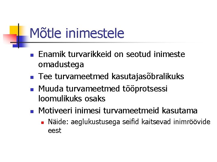 Mõtle inimestele n n Enamik turvarikkeid on seotud inimeste omadustega Tee turvameetmed kasutajasõbralikuks Muuda